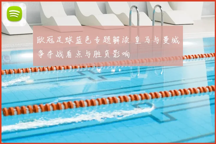 欧冠足球蓝色专题解读 皇马与曼城争夺战看点与胜负影响